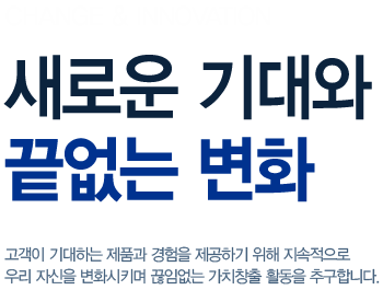 CHANGE & INNOVATION 새로운 기대와 끝없는 변화